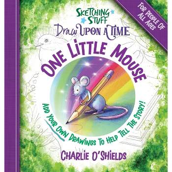 Sketching Stuff Draw Upon A Time - One Little Mouse - by  Charlie O'Shields (Hardcover)