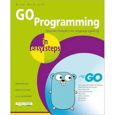 Go Programming in Easy Steps - (In Easy Step) by  Mike McGrath (Paperback)