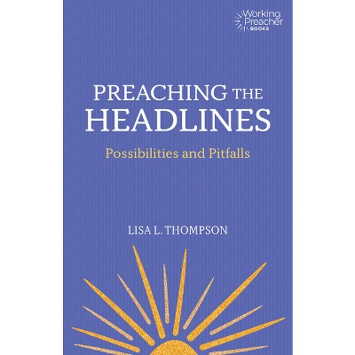 Preaching the Headlines - (Working Preacher) by  Lisa L Thompson (Paperback)