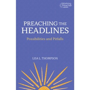 Preaching the Headlines - (Working Preacher) by  Lisa L Thompson (Paperback) - 1 of 1