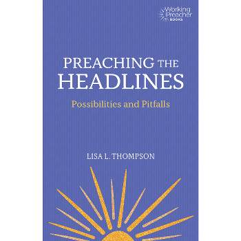 Preaching the Headlines - (Working Preacher) by  Lisa L Thompson (Paperback)