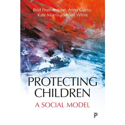 Protecting Children - by  Brid Featherstone & Anna Gupta & Kate Morris & Susan White (Paperback)