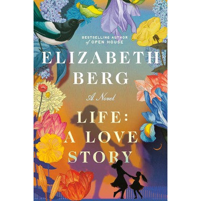 Life: A Love Story - by  Elizabeth Berg (Hardcover)