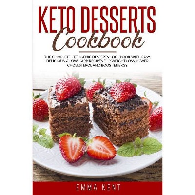 Keto Desserts Cookbook - (Healthy & Delicious Recipes) by  Emma Kent (Paperback)