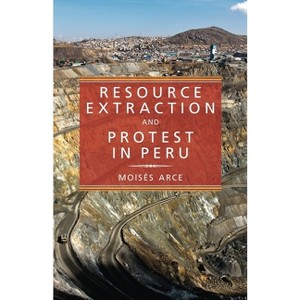 Resource Extraction and Protest in Peru - (Pitt Latin American) by  Moisés Arce (Paperback) - 1 of 1