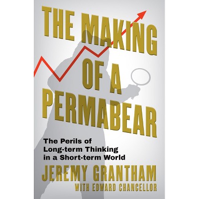 The Making of a Permabear - by  Jeremy Grantham (Hardcover)