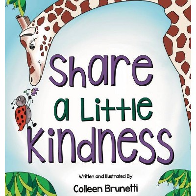 Share a Little Kindness - by  Colleen Brunetti (Hardcover)