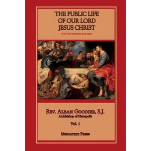 Public Life of Our Lord Jesus Christ, vol. 1 - by  Alban Goodier (Paperback) - 1 of 1