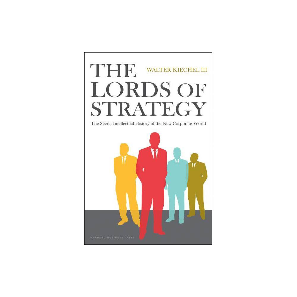 The Lords of Strategy - by Walter Kiechel (Hardcover)