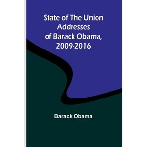 State of the Union Addresses of Barack Obama, 2009-2016 - (Paperback) - 1 of 1