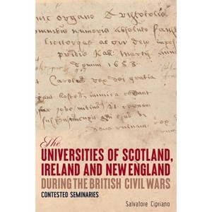 The Universities of Scotland, Ireland, and New England During the British Civil Wars - by  Salvatore Cipriano (Hardcover) - 1 of 1