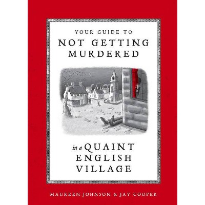 Your Guide to Not Getting Murdered in a Quaint English Village - by  Maureen Johnson & Jay Cooper (Hardcover)