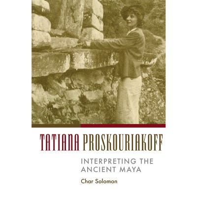 Tatiana Proskouriakoff - by  Char Solomon (Hardcover)