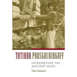 Tatiana Proskouriakoff - by  Char Solomon (Hardcover) - 1 of 1
