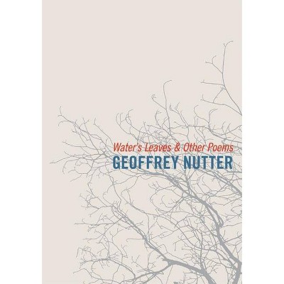 Water's Leaves and Other Poems - by  Geoffrey Nutter (Paperback)