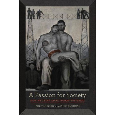 A Passion for Society, 35 - (California Public Anthropology) by  Iain Wilkinson & Arthur Kleinman (Paperback)