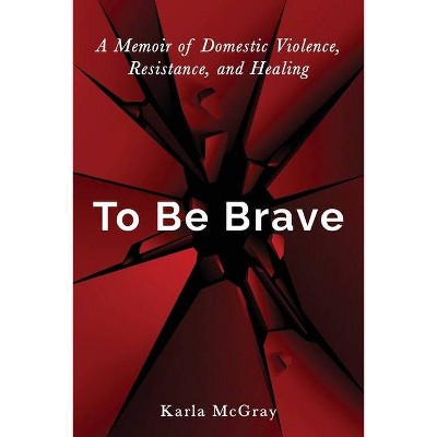 To Be Brave - by  Karla McGray (Paperback)