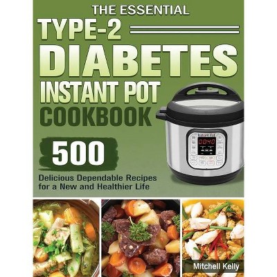 The Essential Type-2 Diabetes Instant Pot Cookbook - by  Mitchell Kelly (Hardcover)