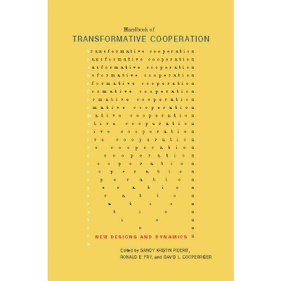 Handbook of Transformative Cooperation - by  Sandy Kristin Piderit & Ronald E Fry & David L Cooperrider (Hardcover)