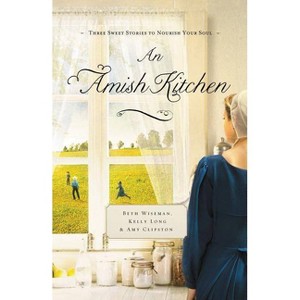 An Amish Kitchen - by  Beth Wiseman & Amy Clipston & Kelly Long (Paperback) - 1 of 1