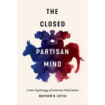 The Closed Partisan Mind - by  Matthew D Luttig (Hardcover)