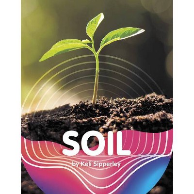 Soil - (Earth Materials and Systems) by  Keli Sipperley (Hardcover)