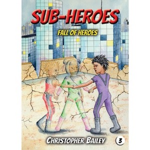 Fall of Heroes - (Sub-Heroes, Book 3) by  Christopher Bailey (Paperback) - 1 of 1