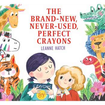 The Brand-New, Never-Used, Perfect Crayons - by  Leanne Hatch (Hardcover)