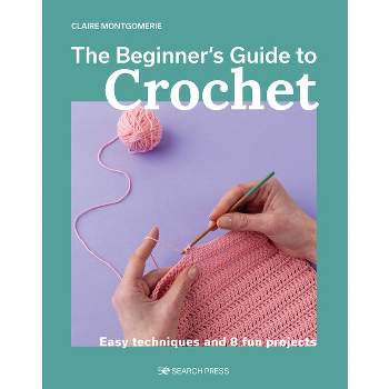 The Beginner's Guide to Crochet - by  Claire Montgomerie (Paperback)
