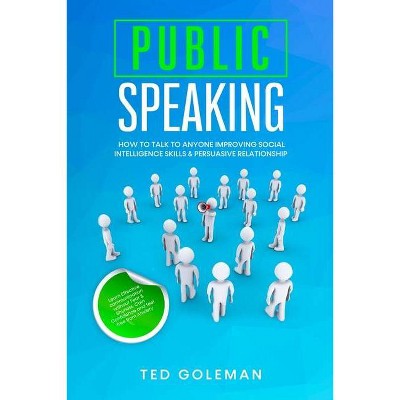 Public speaking- How to talk to anyone improving Social Intelligence skills & Persuasive Relationship - by  Ted Goleman (Paperback)