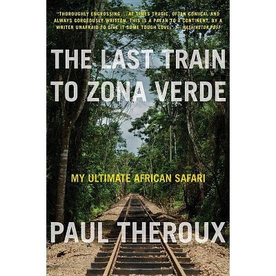 The Last Train to Zona Verde - by  Paul Theroux (Paperback)