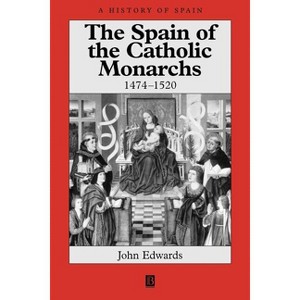 The Spain of the Catholic Monarchs 1474-1520 - (History of Spain) by  John Edwards (Paperback) - 1 of 1
