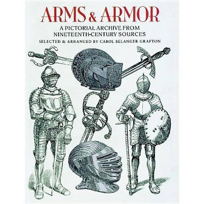 Arms and Armor - (Dover Pictorial Archive) by  Carol Belanger Grafton (Paperback)