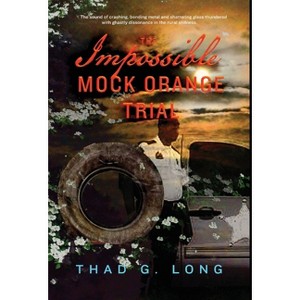 The Impossible Mock Orange Trial - by  Thad G Long (Hardcover) - 1 of 1