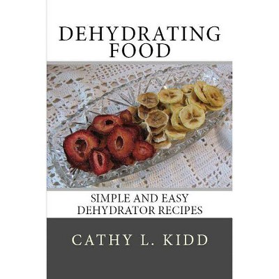 Dehydrating Food - by  Cathy Kidd (Paperback)