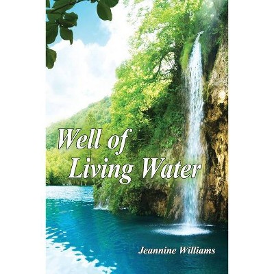 Well of Living Water - by  Jeannine Williams (Paperback)