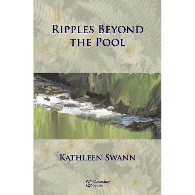 Ripples Beyond the Pool - by  Kathleen Swann (Paperback)