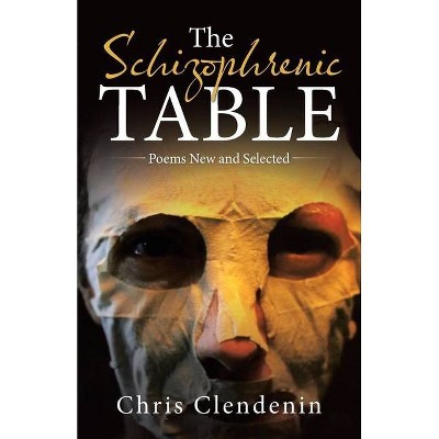 The Schizophrenic Table - by  Chris Clendenin (Paperback)