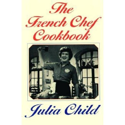 The French Chef Cookbook - by  Julia Child (Paperback)