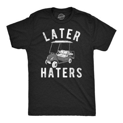 Mens Funny T Shirts Later Haters Golf Cart Sarcastic Golfing Tee For Men - Crazy Dog Men's T Shirt