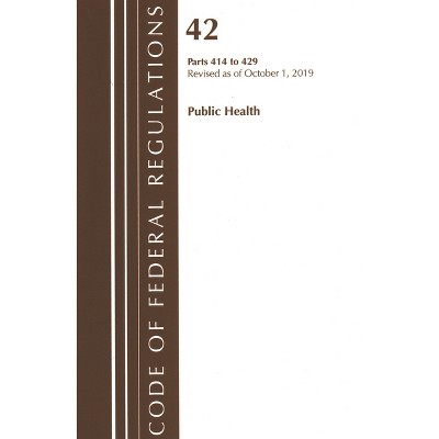 Code of Federal Regulations, Title 42 Public Health 414-429, Revised as of October 1, 2019 - (Paperback)