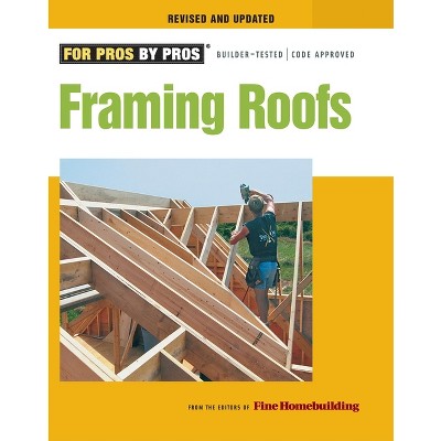 Framing Roofs - (For Pros By Pros) 2nd Edition by  Fine Homebuilding (Paperback)
