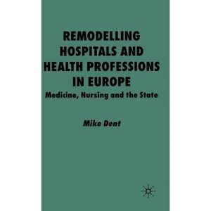 Remodelling Hospitals and Health Professions in Europe - by  M Dent (Hardcover) - 1 of 1