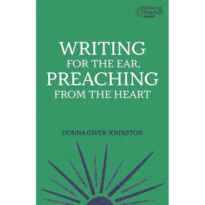 Writing for the Ear, Preaching from the Heart - (Working Preacher) by  Donna Giver-Johnston (Paperback)