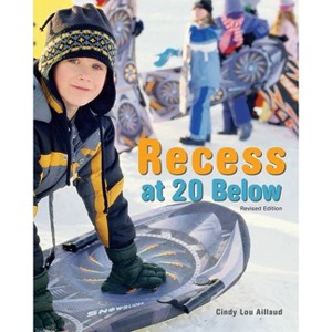 Recess at 20 Below, Revised Edition - by  Cindy Lou Aillaud (Hardcover) - 1 of 1