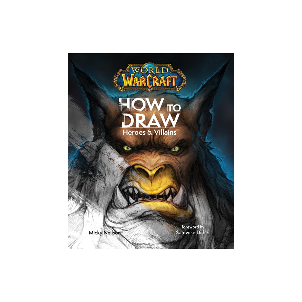 World of Warcraft: How to Draw Heroes & Villains - by Neilson (Hardcover)