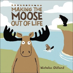Making the Moose Out of Life - (Life in the Wild) by  Nicholas Oldland (Hardcover) - 1 of 1