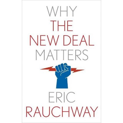 Why the New Deal Matters - (Why X Matters) by  Eric Rauchway (Hardcover)