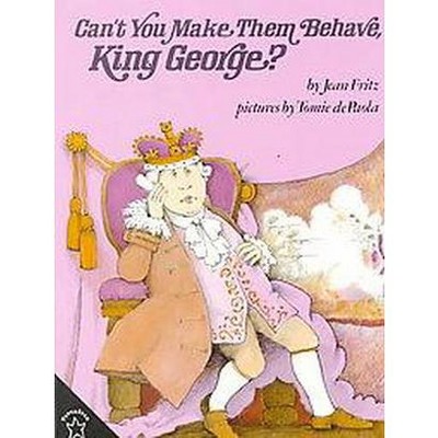 Can't You Make Them Behave, King George? - by  Jean Fritz (Paperback)