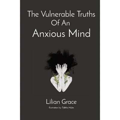 The Vulnerable Truths Of An Anxious Mind - by  Lilian Grace M (Paperback)